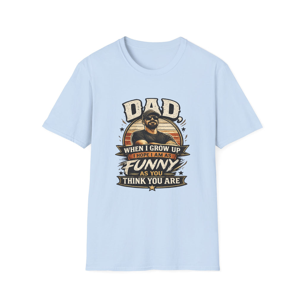 Dad T-Shirt - “When I Grow Up I Hope I’m As Funny As You Think You Are” Vintage Father’s Day Tee