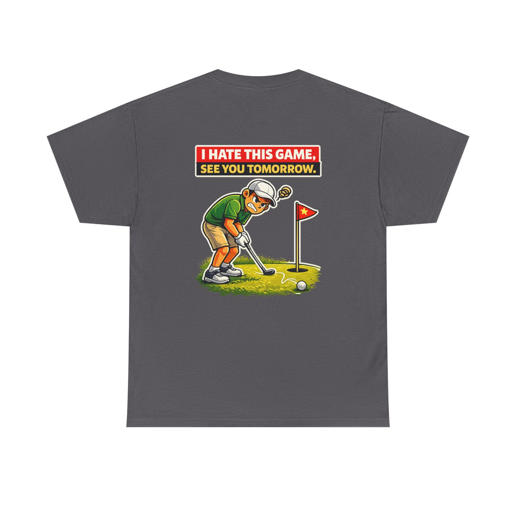 Golf T-Shirt — "I Hate This Game, See You Tomorrow" Funny Golfer Graphic Tee